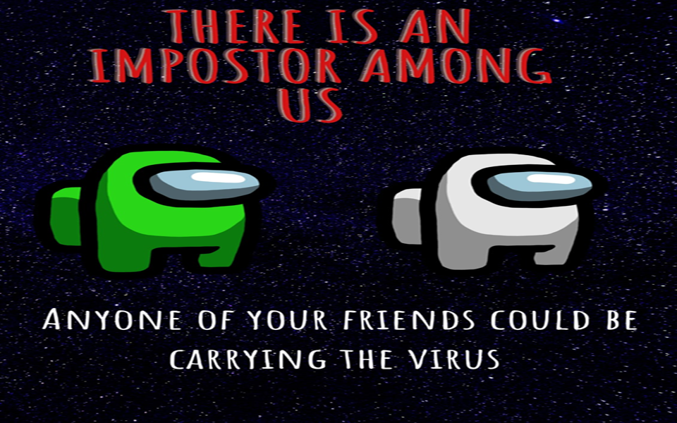 There is an imposter among us. Any one of your friends could be carrying the virus