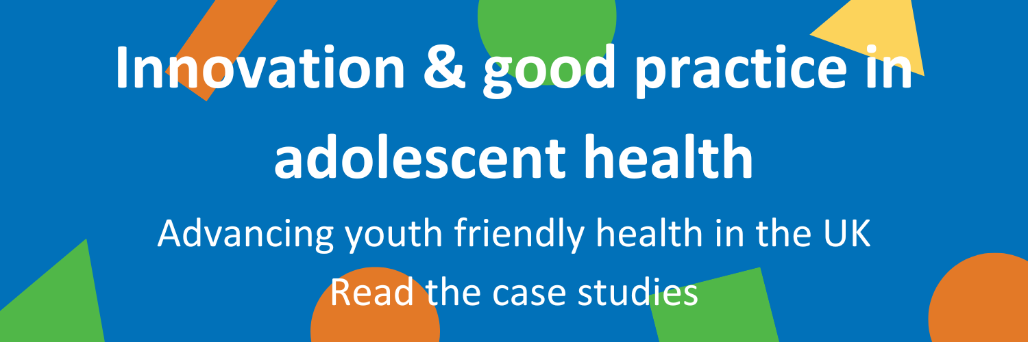 Innovation in Healthcare Sharing & Exploring Youth Friendly Healthcare website Blue background with multi coloured shapes. Text reads: Innovation & good practice in adolescent health. Advancing youth friendly health in the UK. Read the case studies."