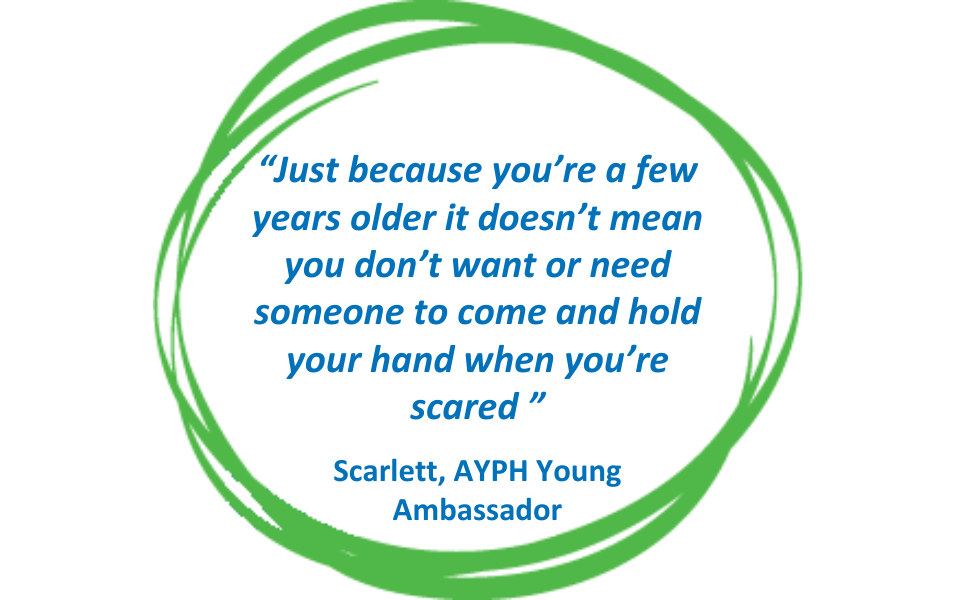 Quote from Scarlett, AYPH Young Ambassador in blue text in a green circle. Text reads: "Just because you're a few years older it doesn't mean you don't want or need someone to come and hold you're hand when you're scared"